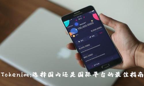 Tokenim：选择国内还是国际平台的最佳指南